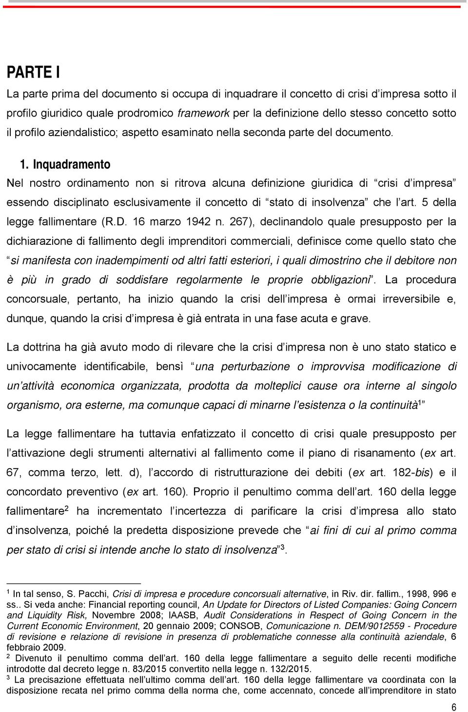 Inquadramento Nel nostro ordinamento non si ritrova alcuna definizione giuridica di crisi d impresa essendo disciplinato esclusivamente il concetto di stato di insolvenza che l art.