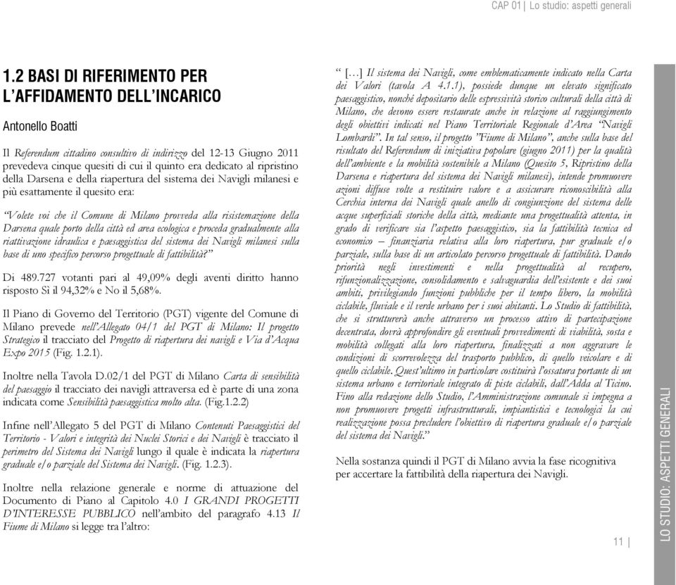 ripristino della Darsena e della riapertura del sistema dei Navigli milanesi e più esattamente il quesito era: Volete voi che il Comune di Milano provveda alla risistemazione della Darsena quale