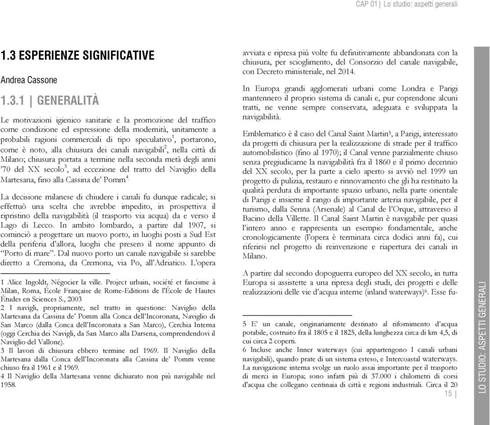 1 GENERALITÀ Le motivazioni igienico sanitarie e la promozione del traffico come condizione ed espressione della modernità, unitamente a probabili ragioni commerciali di tipo speculativo 1,