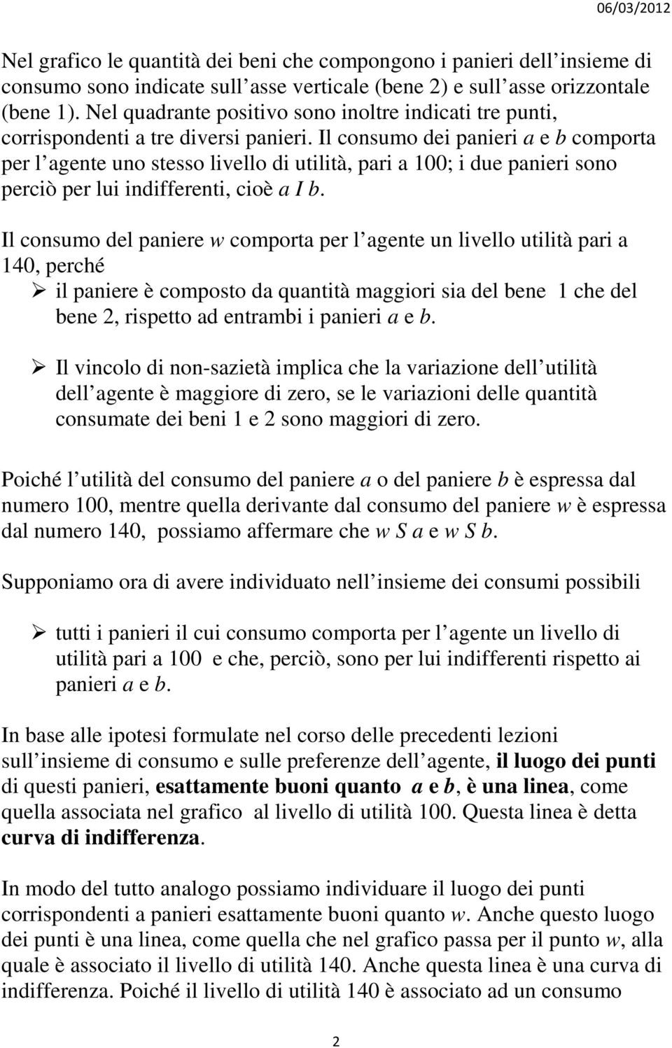 Il consumo dei panieri a e b comporta per l agente uno stesso livello di utilità, pari a 100; i due panieri sono perciò per lui indifferenti, cioè a I b.