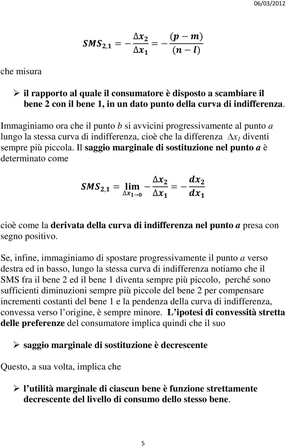 Il saggio marginale di sostituzione nel punto a è determinato come, cioè come la derivata della curva di indifferenza nel punto a presa con segno positivo.