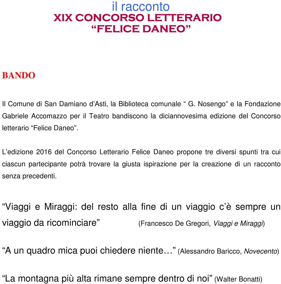 L edizione 2016 del Concorso Letterario Felice Daneo propone tre diversi spunti tra cui ciascun partecipante potrà trovare la giusta ispirazione per la creazione di un racconto