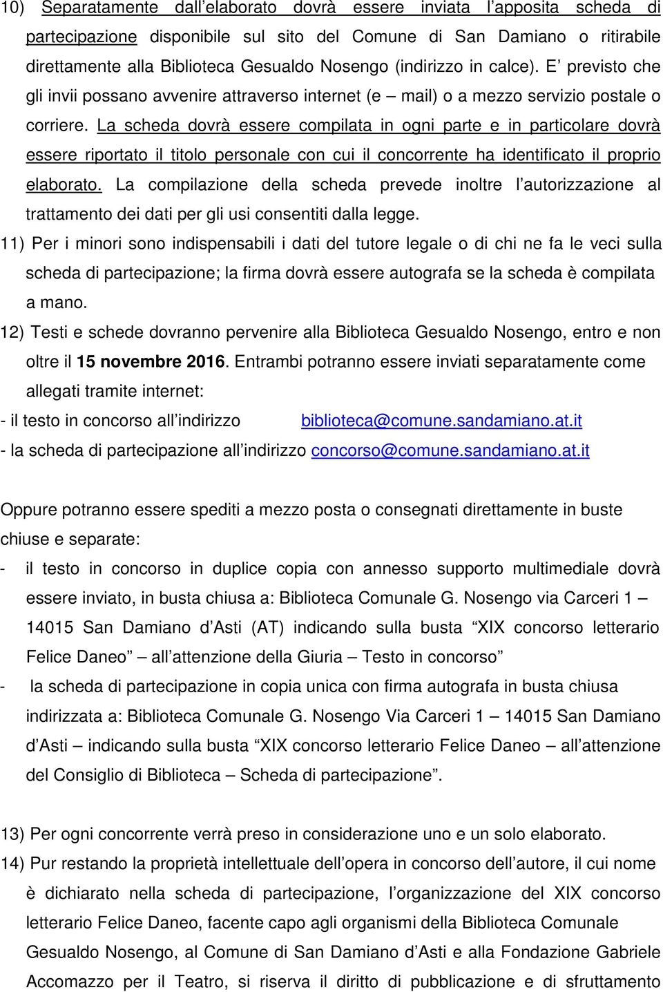 La scheda dovrà essere compilata in ogni parte e in particolare dovrà essere riportato il titolo personale con cui il concorrente ha identificato il proprio elaborato.