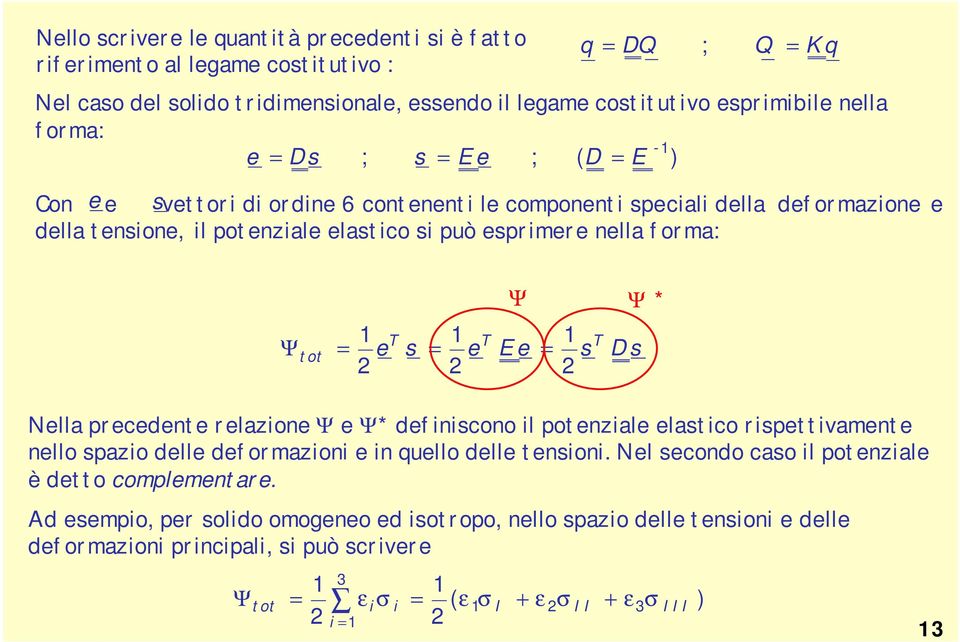 tot = e s = e Ee = s Ds Nella precedente relazione Ψ e Ψ* definiscono il potenziale elastico rispettivamente nello spazio delle deformazioni e in quello delle tensioni.