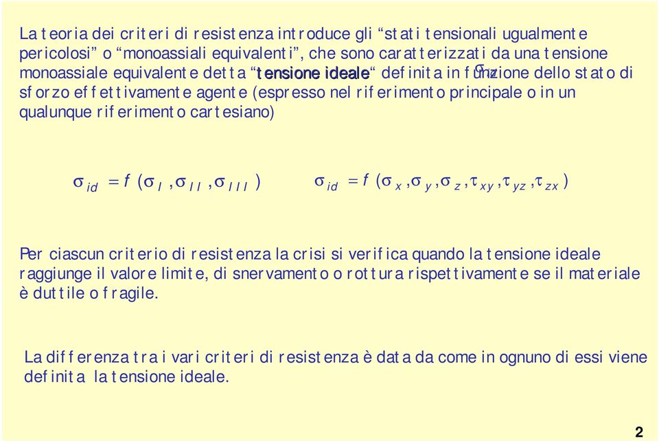 cartesiano) σ = f ( σ, σ, σ ) σ = f ( σ, σ, σ, τ, τ, τ ) x y z xy yz zx Per ciascun criterio di resistenza la crisi si verifica quando la tensione eale raggiunge il valore