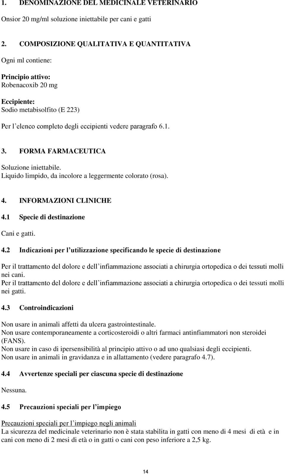 FORMA FARMACEUTICA Soluzione iniettabile. Liquido limpido, da incolore a leggermente colorato (rosa). 4.