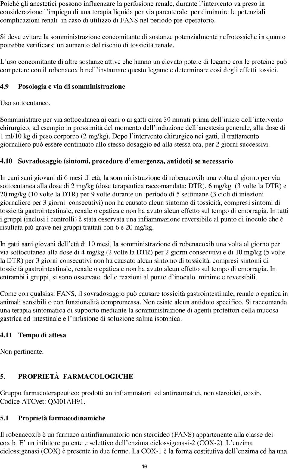 Si deve evitare la somministrazione concomitante di sostanze potenzialmente nefrotossiche in quanto potrebbe verificarsi un aumento del rischio di tossicità renale.