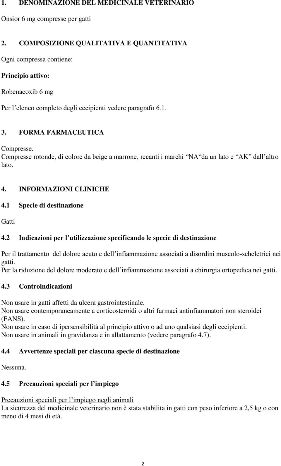 Compresse rotonde, di colore da beige a marrone, recanti i marchi NA da un lato e AK dall altro lato. 4. INFORMAZIONI CLINICHE 4.1 Specie di destinazione Gatti 4.