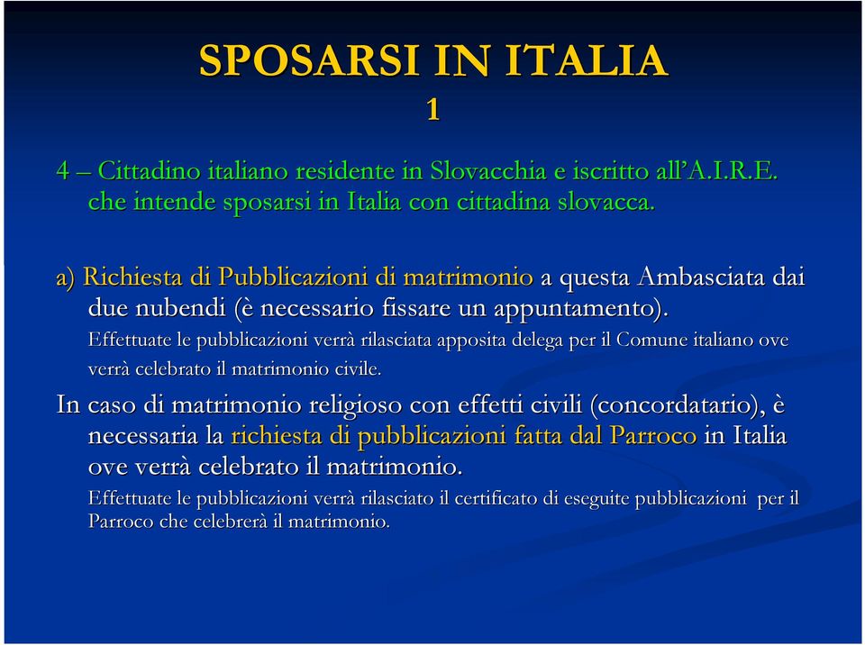 Effettuate le pubblicazioni verrà rilasciata apposita delega per il Comune italiano ove verrà celebrato il matrimonio civile.