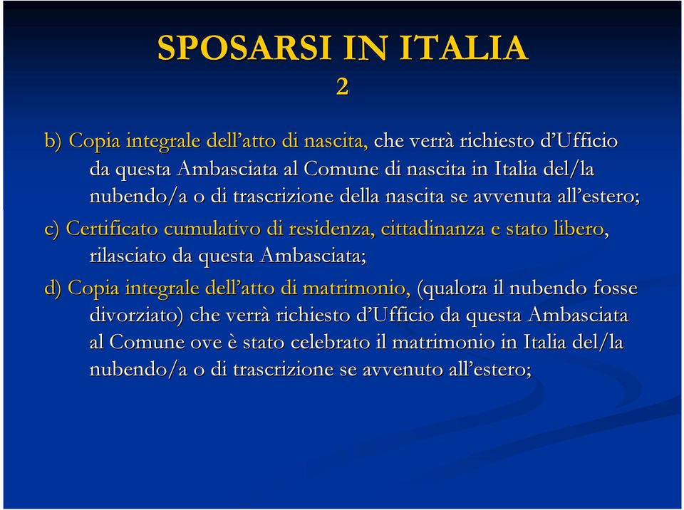 libero ero, rilasciato da questa Ambasciata; d) Copia integrale dell atto di matrimonio, (qualora il nubendo fosse divorziato) che verrà