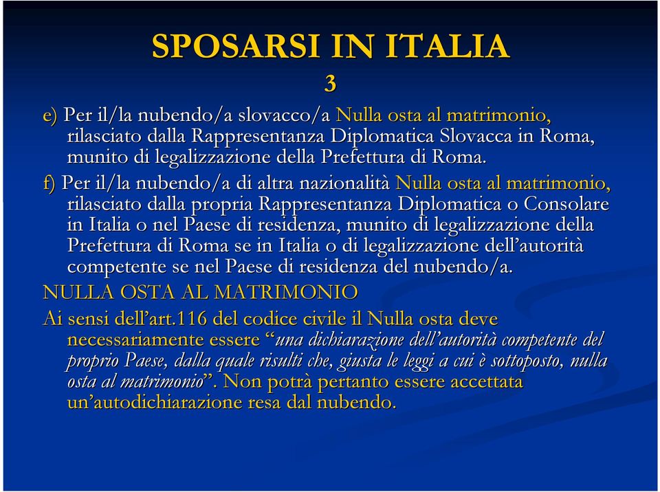 della la Prefettura di Roma se in Italia o di legalizzazione dell autorit autorità competente se nel Paese di residenza del nubendo/a. NULLA OSTA AL MATRIMONIO Ai sensi dell art art.