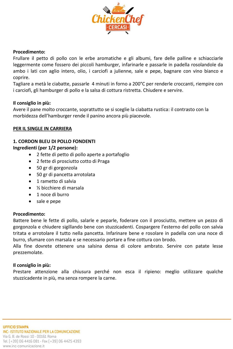 Tagliare a metà le ciabatte, passarle 4 minuti in forno a 200 C per renderle croccanti, riempire con i carciofi, gli hamburger di pollo e la salsa di cottura ristretta. Chiudere e servire.