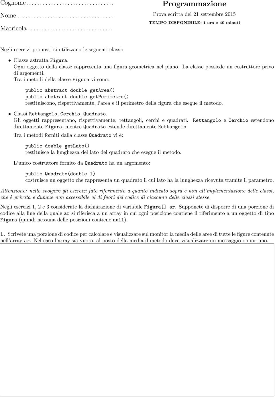 Ogni oggetto della classe rappresenta una figura geometrica nel piano. La classe possiede un costruttore privo di argomenti.