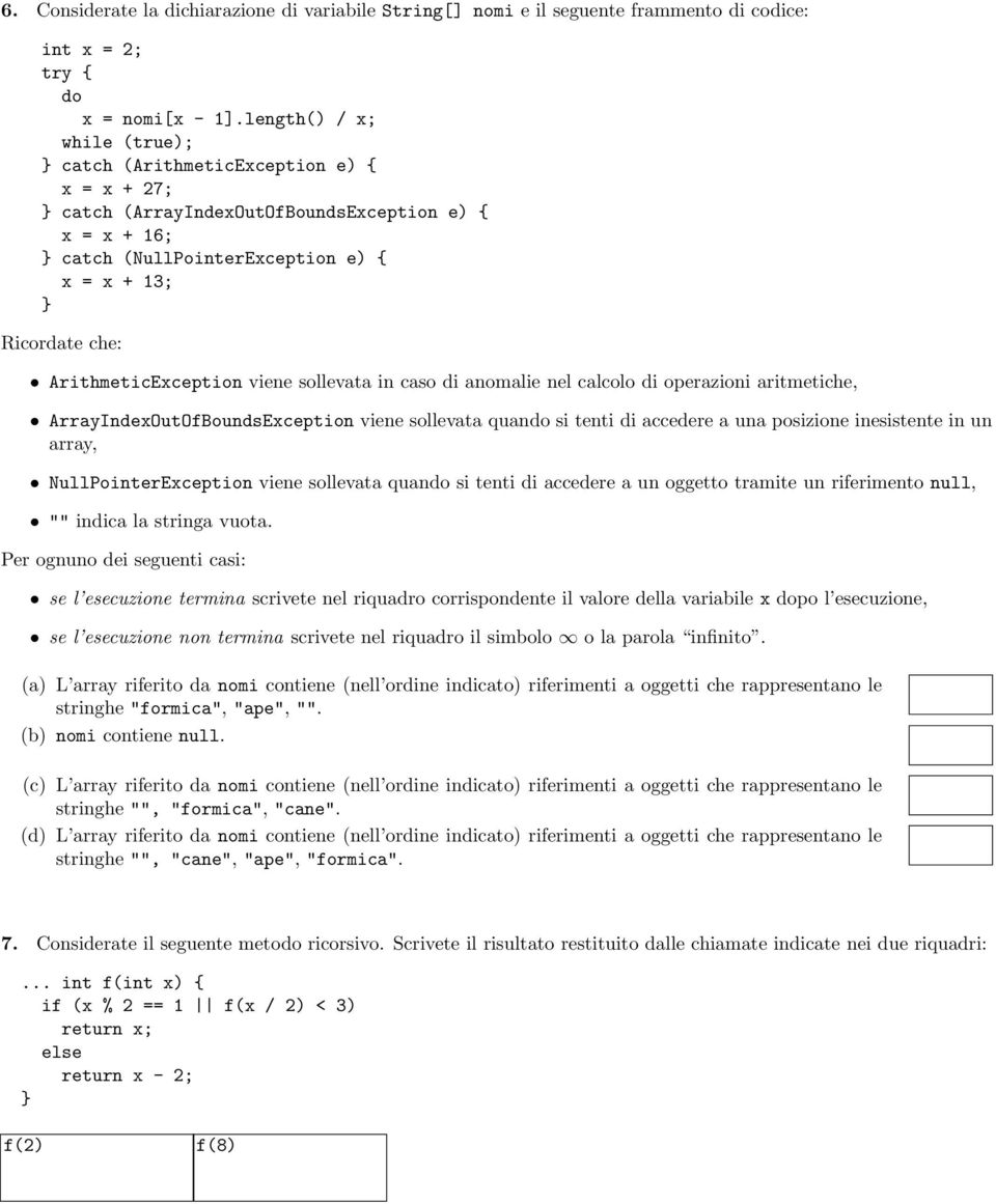 ArithmeticException viene sollevata in caso di anomalie nel calcolo di operazioni aritmetiche, ArrayIndexOutOfBoundsException viene sollevata quando si tenti di accedere a una posizione inesistente