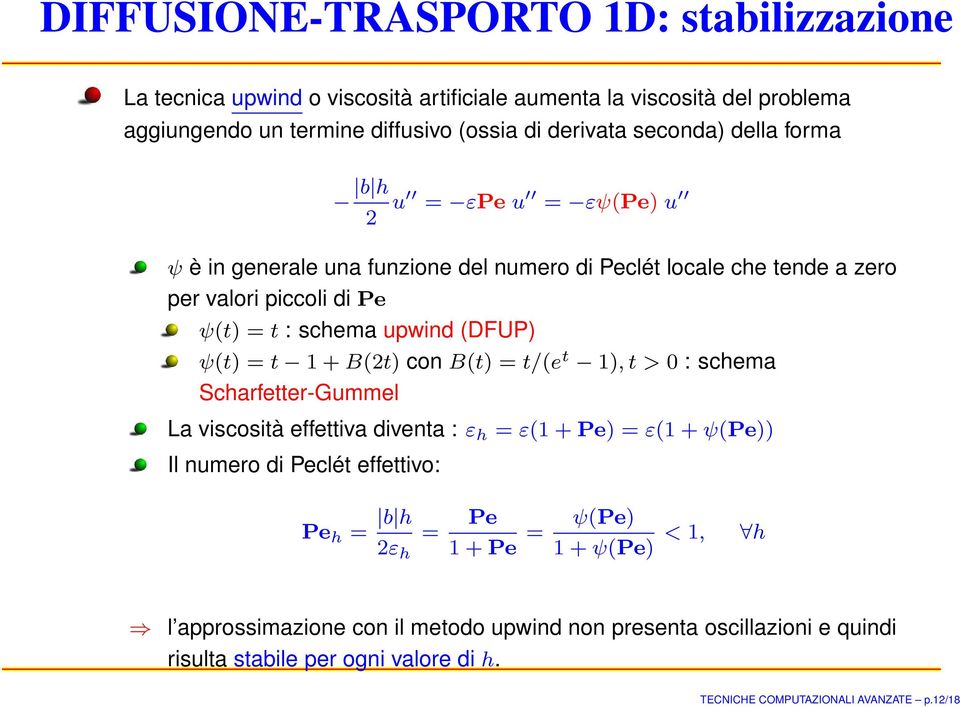 t + B(2t) con B(t) = t/(e t ), t > : schema Scharfetter-Gummel La viscosità effettiva diventa : ε h = ε( + Pe) = ε( + ψ(pe)) Il numero di Peclét effettivo: Pe h = b h 2ε h = Pe