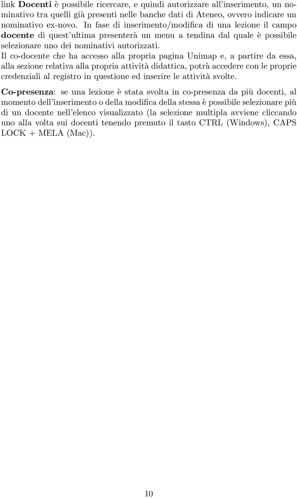 Il co-docente che ha accesso alla propria pagina Unimap e, a partire da essa, alla sezione relativa alla propria attività didattica, potrà accedere con le proprie credenziali al registro in questione