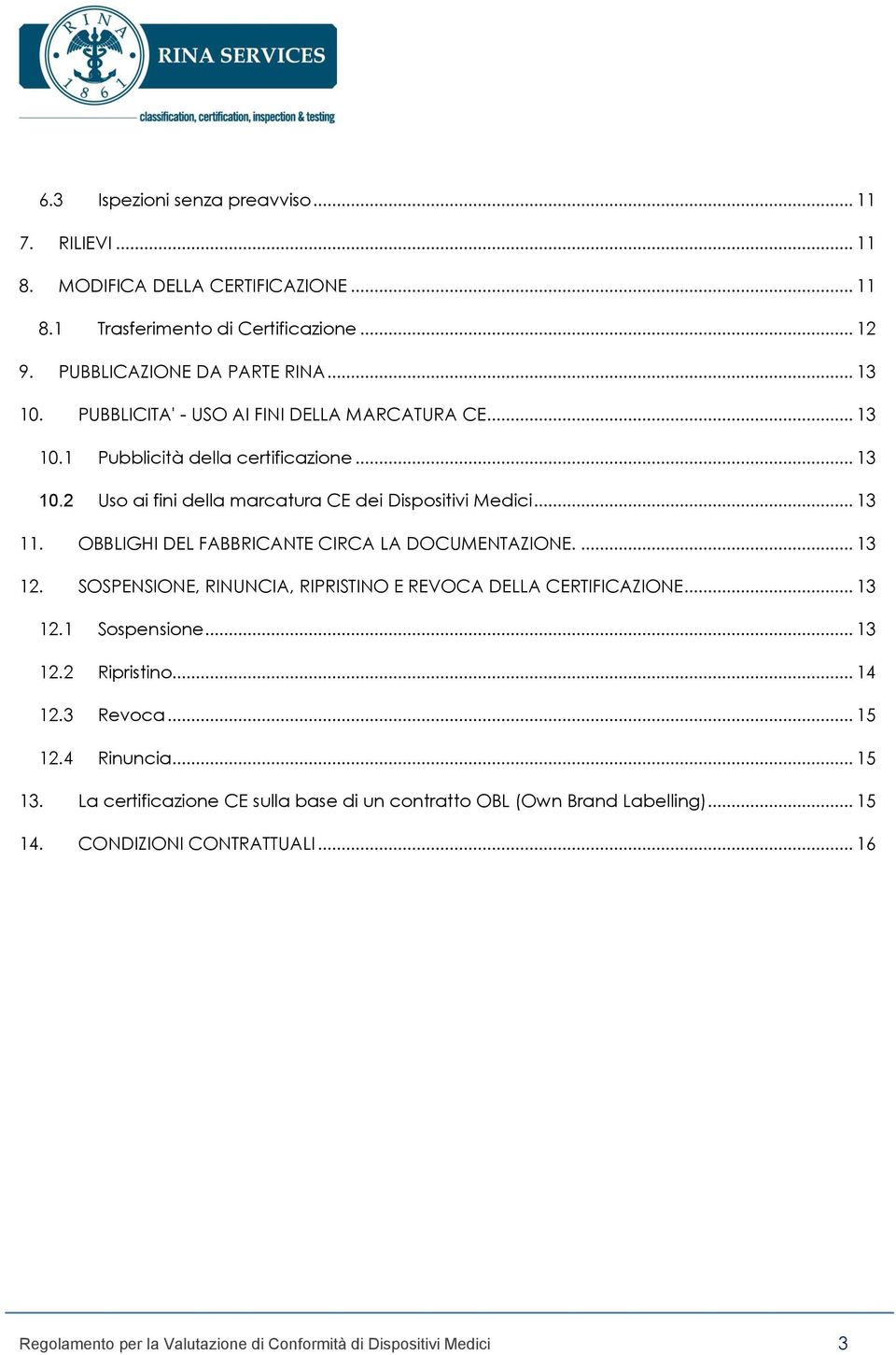 OBBLIGHI DEL FABBRICANTE CIRCA LA DOCUMENTAZIONE.... 13 12. SOSPENSIONE, RINUNCIA, RIPRISTINO E REVOCA DELLA CERTIFICAZIONE... 13 12.1 Sospensione... 13 12.2 Ripristino... 14 12.