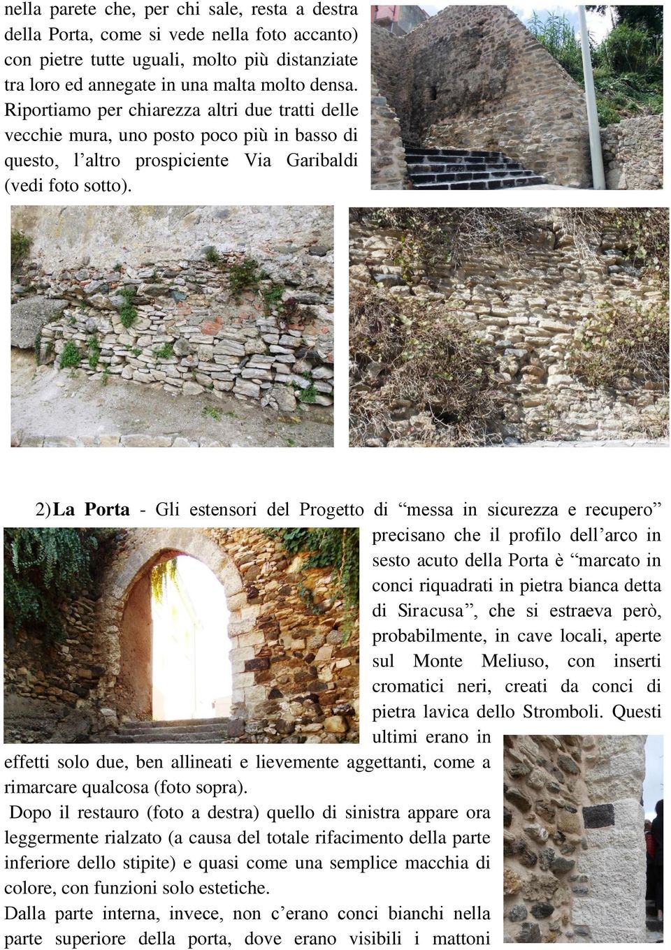 2) La Porta - Gli estensori del Progetto di messa in sicurezza e recupero precisano che il profilo dell arco in sesto acuto della Porta è marcato in conci riquadrati in pietra bianca detta di