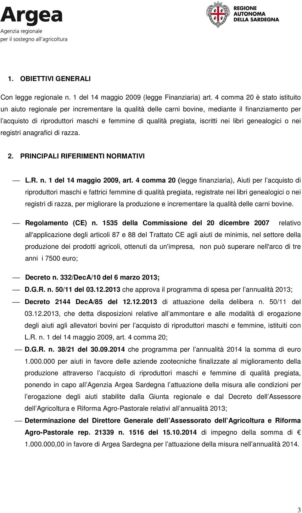 nei libri genealogici o nei registri anagrafici di razza. 2. PRINCIPALI RIFERIMENTI NORMATIVI L.R. n. 1 del 14 maggio 2009, art.