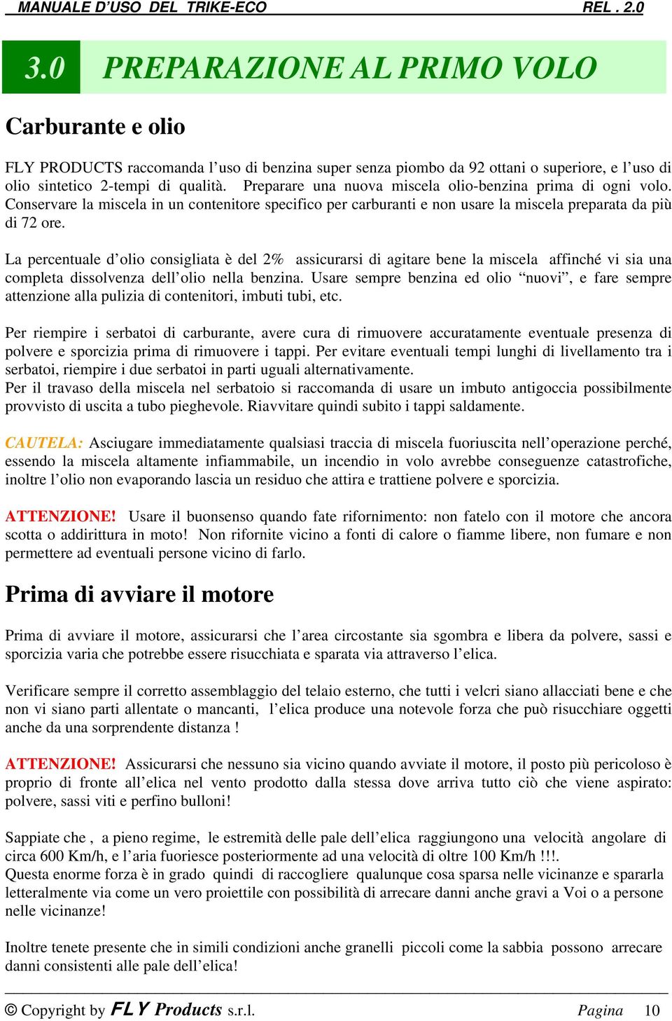 La percentuale d olio consigliata è del 2% assicurarsi di agitare bene la miscela affinché vi sia una completa dissolvenza dell olio nella benzina.