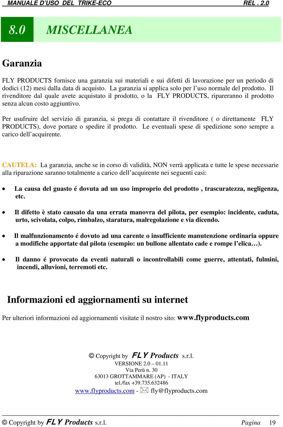 Per usufruire del servizio di garanzia, si prega di contattare il rivenditore ( o direttamente FLY PRODUCTS), dove portare o spedire il prodotto.