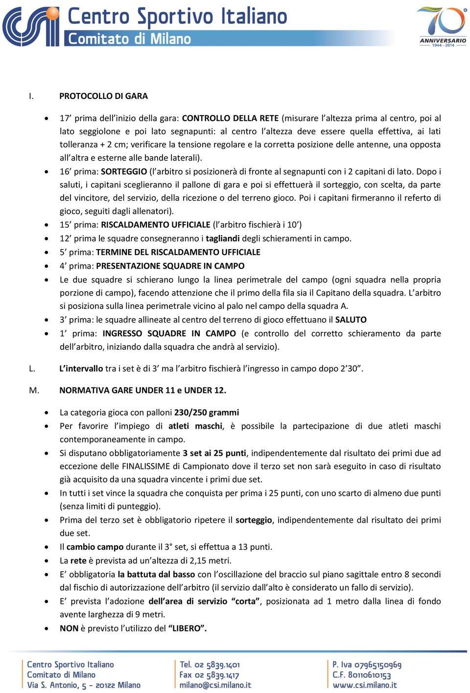 16 prima: SORTEGGIO (l arbitro si posizionerà di fronte al segnapunti con i 2 capitani di lato.