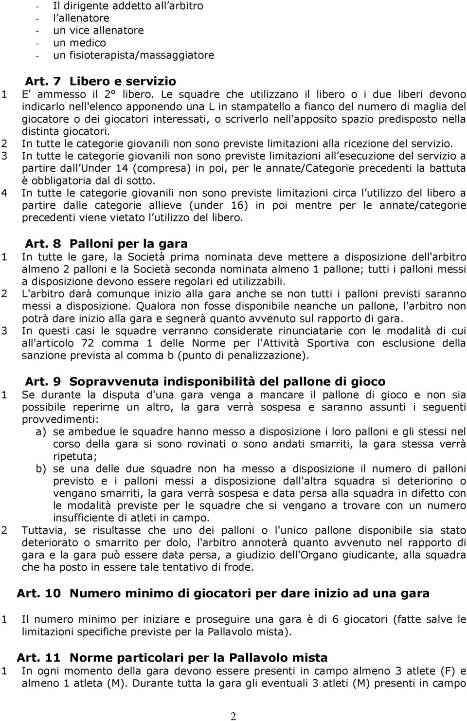 nell'apposito spazio predisposto nella distinta giocatori. 2 In tutte le categorie giovanili non sono previste limitazioni alla ricezione del servizio.