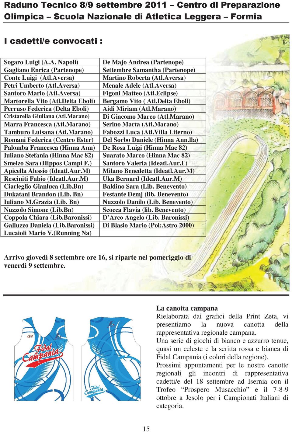 Delta Eboli) Perruso Federica (Delta Eboli) Aidi Miriam (Atl.Marano) Cristarella Giuliana (Atl.Marano) Di Giacomo Marco (Atl.Marano) Marra Francesca (Atl.Marano) Serino Marta (Atl.