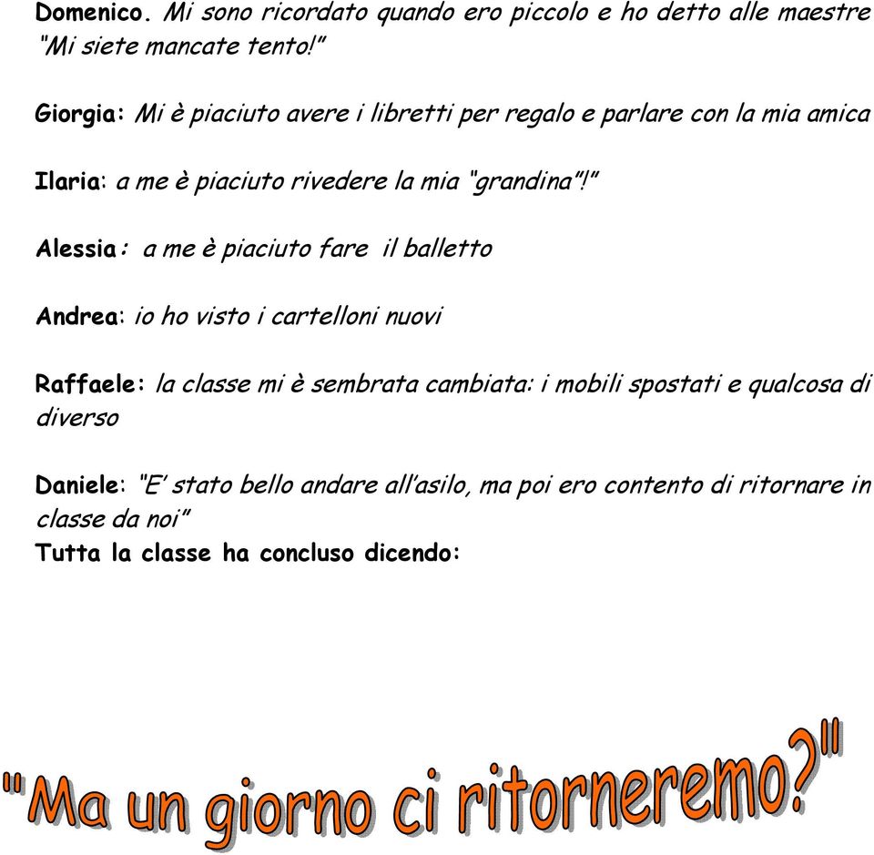 Alessia: a me è piaciuto fare il balletto Andrea: io ho visto i cartelloni nuovi Raffaele: la classe mi è sembrata cambiata: i