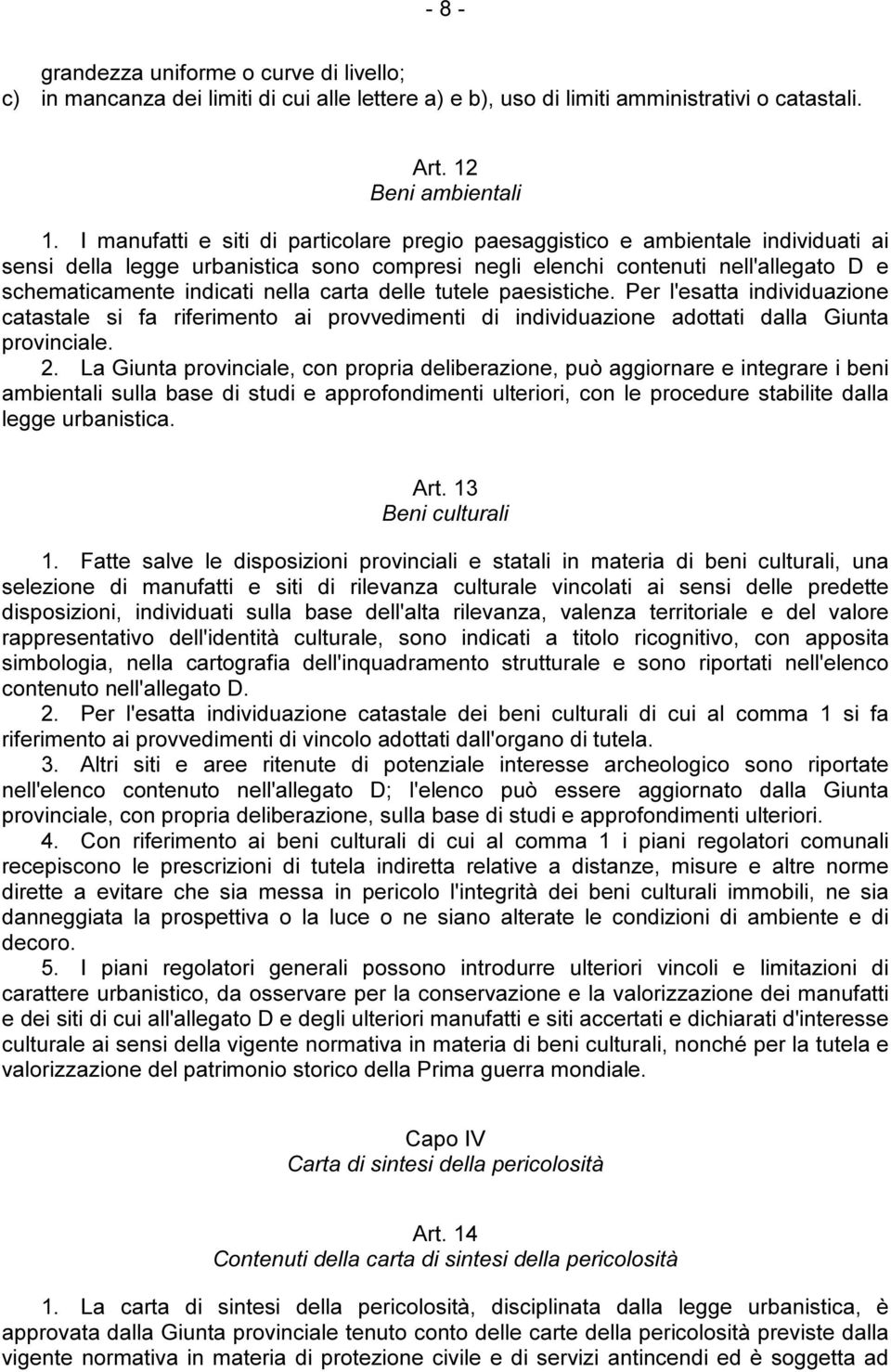 carta delle tutele paesistiche. Per l'esatta individuazione catastale si fa riferimento ai provvedimenti di individuazione adottati dalla Giunta provinciale. 2.