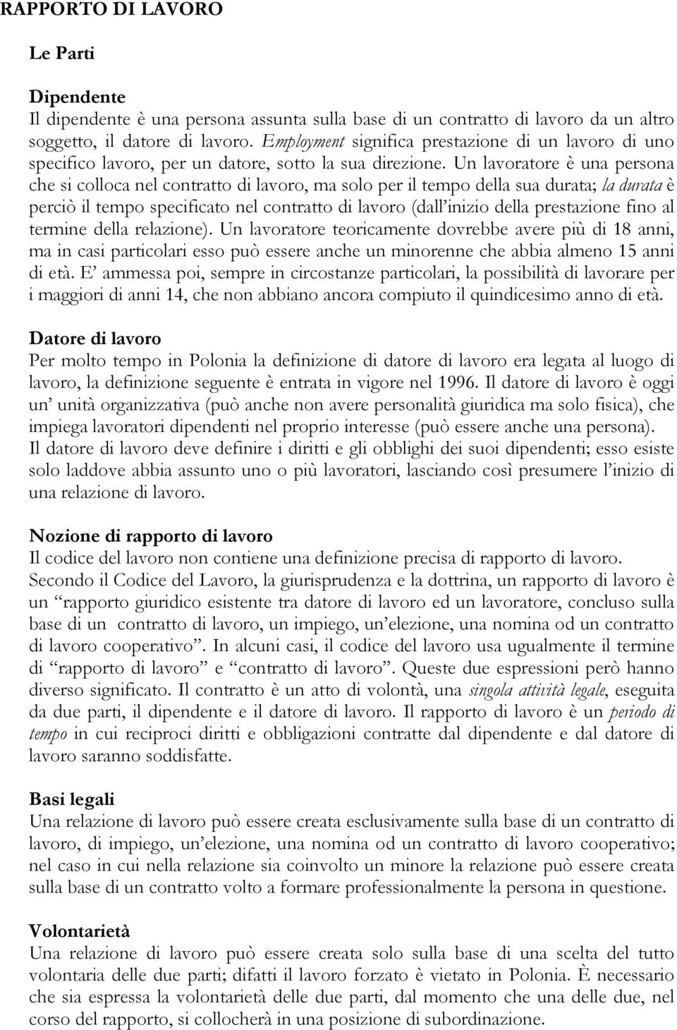 Un lavoratore è una persona che si colloca nel contratto di lavoro, ma solo per il tempo della sua durata; la durata è perciò il tempo specificato nel contratto di lavoro (dall inizio della