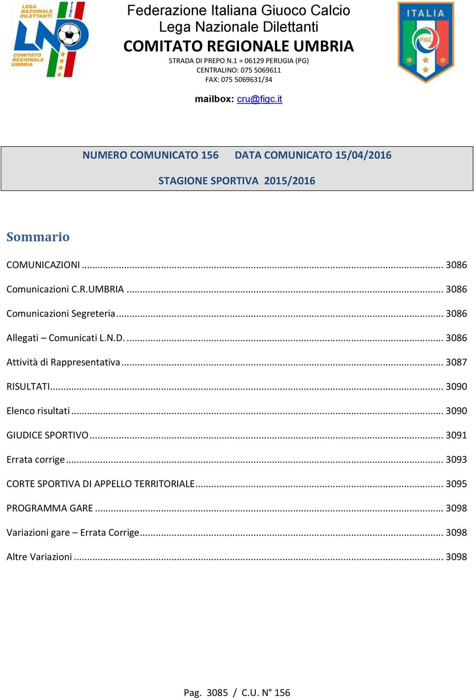 it NUMERO COMUNICATO 156 DATA COMUNICATO 15/04/2016 STAGIONE SPORTIVA 2015/2016 Sommario COMUNICAZIONI... 3086 Comunicazioni C.R.UMBRIA... 3086 Comunicazioni Segreteria.