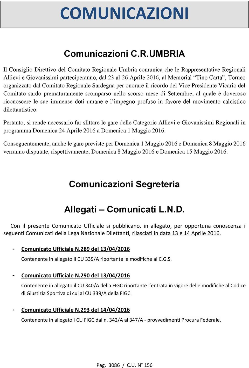 organizzato dal Comitato Regionale Sardegna per onorare il ricordo del Vice Presidente Vicario del Comitato sardo prematuramente scomparso nello scorso mese di Settembre, al quale è doveroso