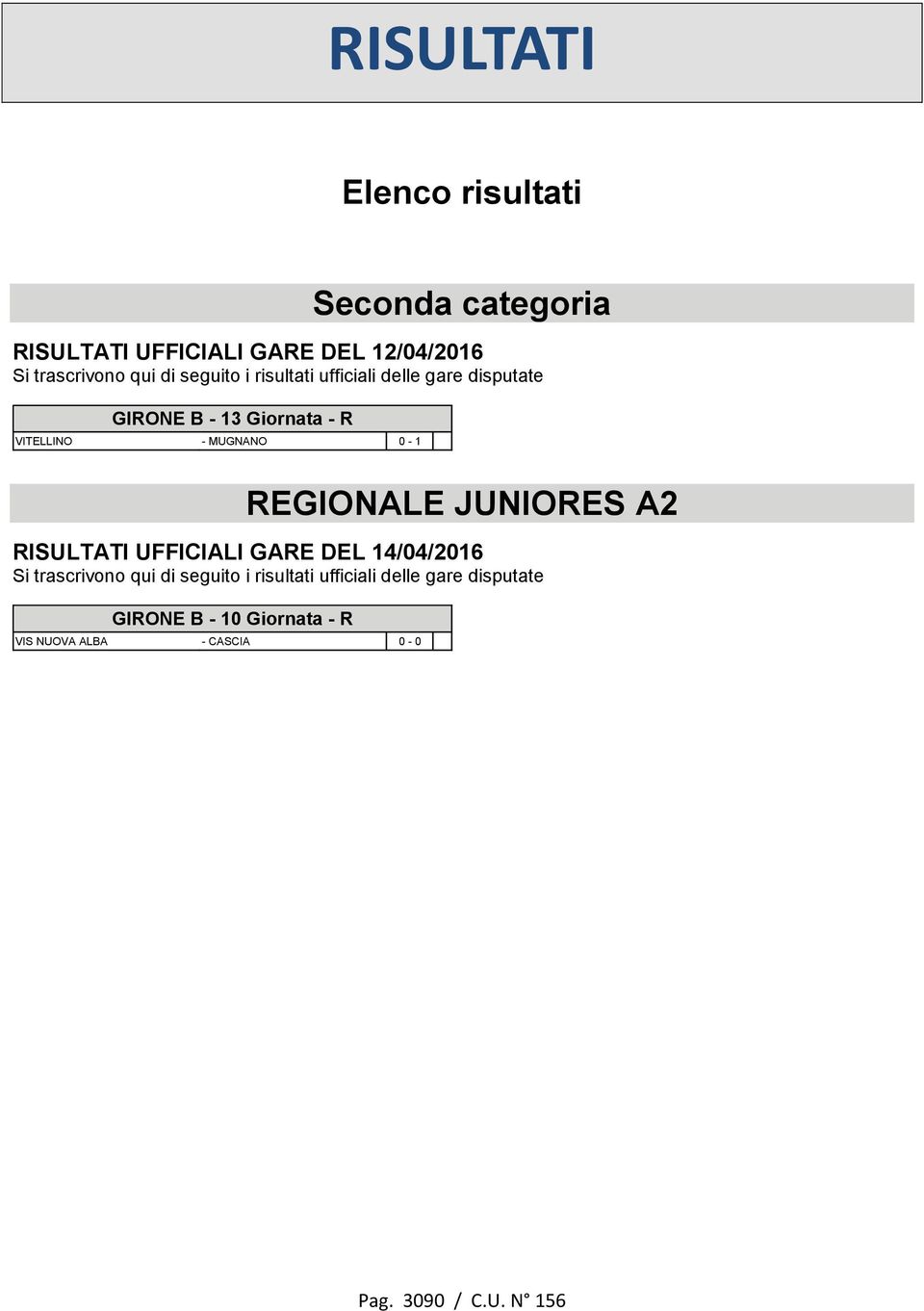 REGIONALE JUNIORES A2 RISULTATI UFFICIALI GARE DEL 14/04/2016 Si trascrivono qui di seguito i risultati