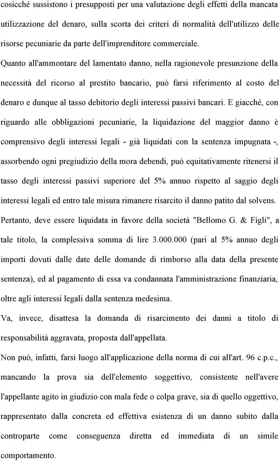 Quanto all'ammontare del lamentato danno, nella ragionevole presunzione della necessità del ricorso al prestito bancario, può farsi riferimento al costo del denaro e dunque al tasso debitorio degli