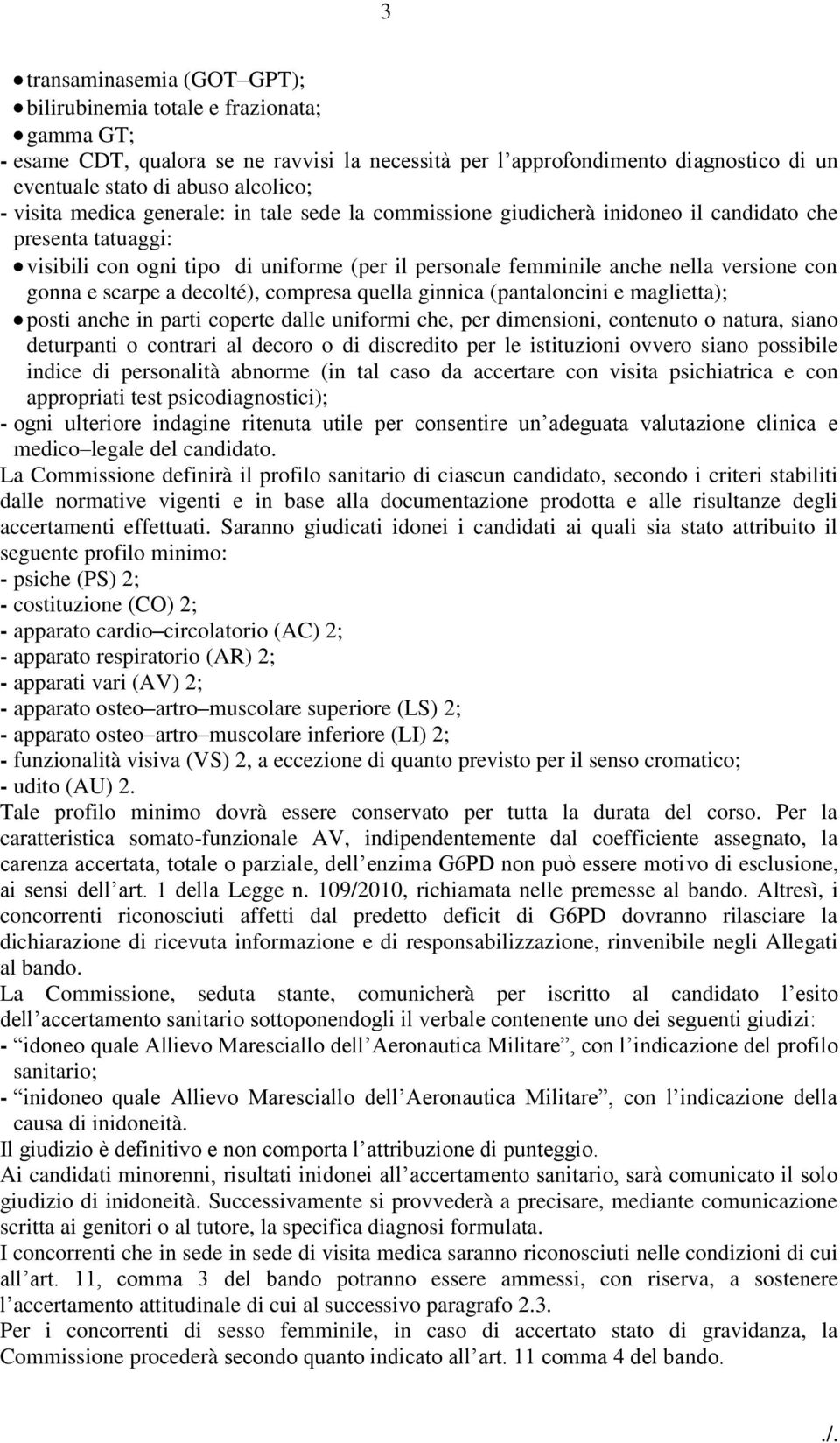 gonna e scarpe a decolté), compresa quella ginnica (pantaloncini e maglietta); posti anche in parti coperte dalle uniformi che, per dimensioni, contenuto o natura, siano deturpanti o contrari al