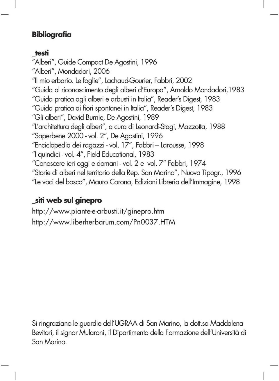 fiori spontanei in Italia, Reader s Digest, 1983 Gli alberi, David Burnie, De Agostini, 1989 L architettura degli alberi, a cura di Leonardi-Stagi, Mazzotta, 1988 Saperbene 2000 - vol.