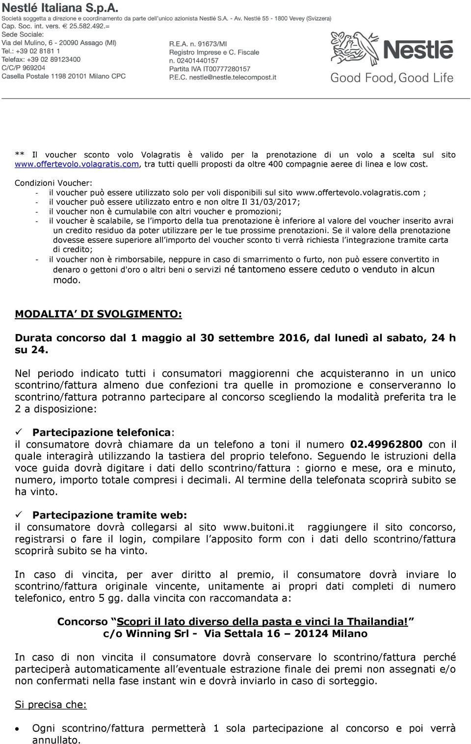 com ; - il voucher può essere utilizzato entro e non oltre Il 31/03/2017; - il voucher non è cumulabile con altri voucher e promozioni; - il voucher è scalabile, se l importo della tua prenotazione è