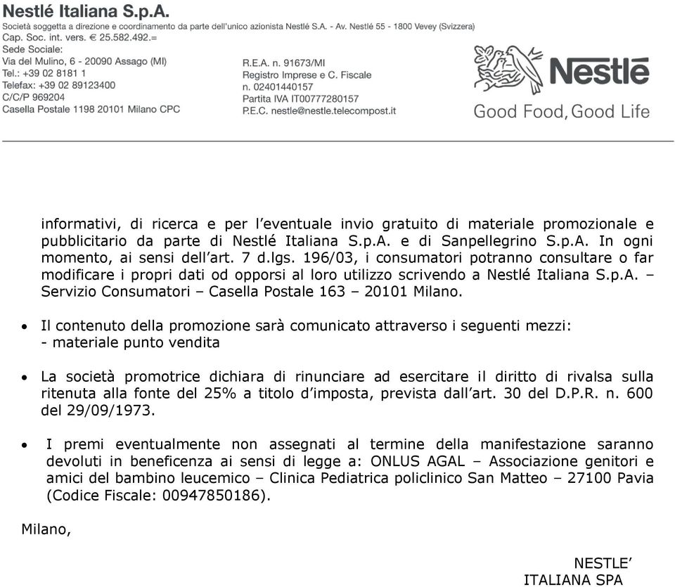 Il contenuto della promozione sarà comunicato attraverso i seguenti mezzi: - materiale punto vendita La società promotrice dichiara di rinunciare ad esercitare il diritto di rivalsa sulla ritenuta