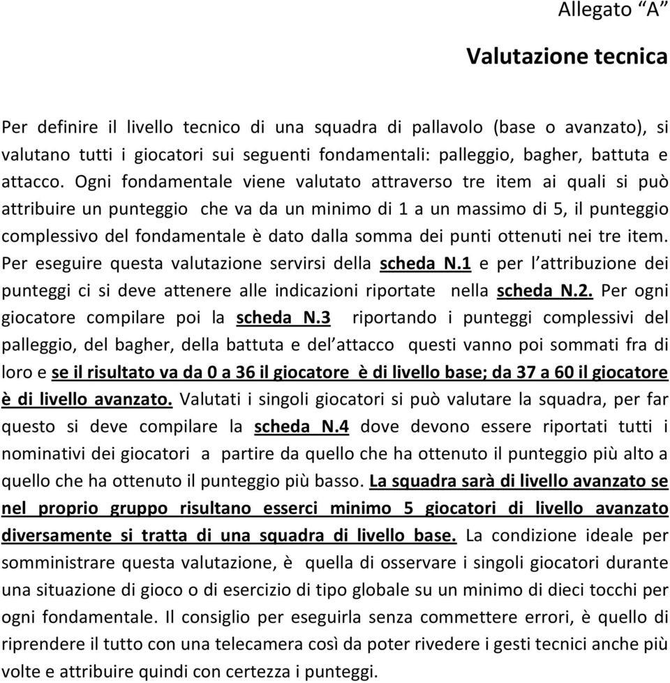 dei punti ottenuti nei tre item. Per eseguire questa valutazione servirsi della scheda N.1 e per l attribuzione dei punteggi ci si deve attenere alle indicazioni riportate nella scheda N.2.