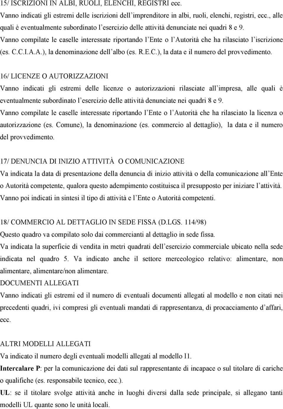 Vanno compilate le caselle interessate riportando l Ente o l Autorità che ha rilasciato l iscrizione (es. C.C.I.A.A.), la denominazione dell albo (es. R.E.C.), la data e il numero del provvedimento.