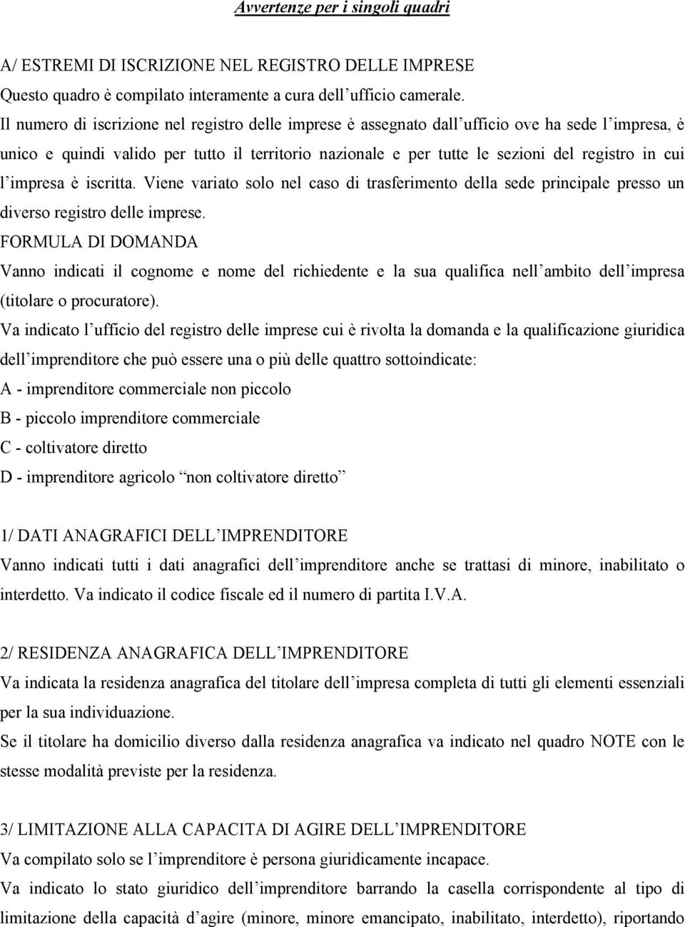 l impresa è iscritta. Viene variato solo nel caso di trasferimento della sede principale presso un diverso registro delle imprese.