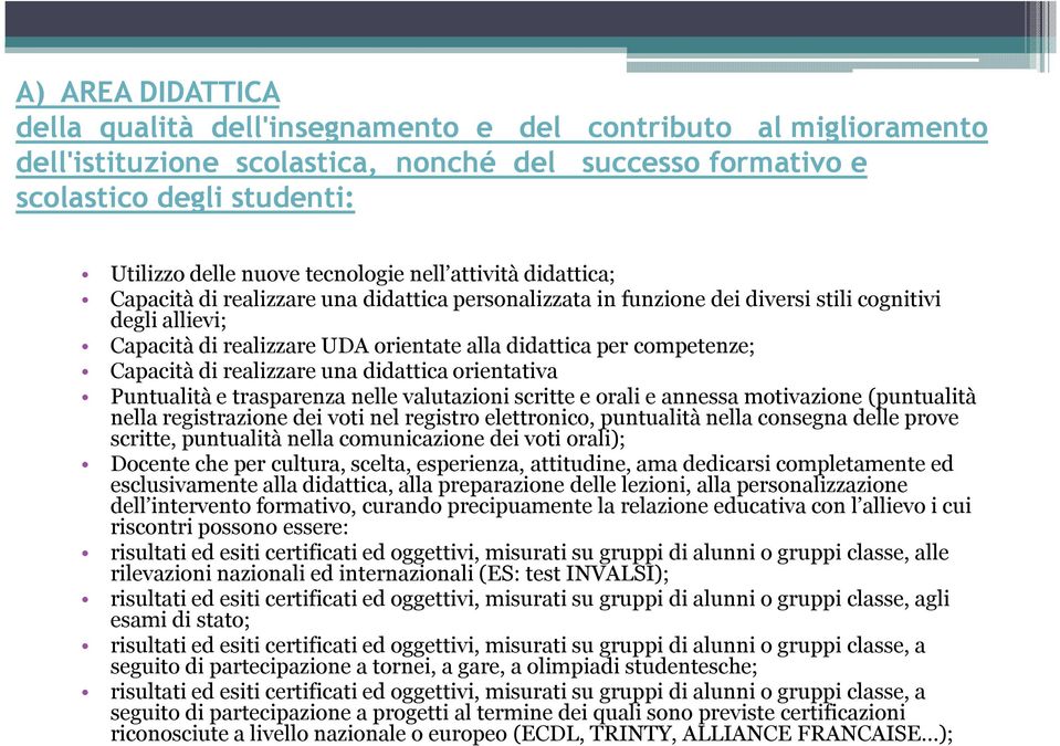 competenze; Capacità di realizzare una didattica orientativa Puntualità e trasparenza nelle valutazioni scritte e orali e annessa motivazione (puntualità nella registrazione dei voti nel registro