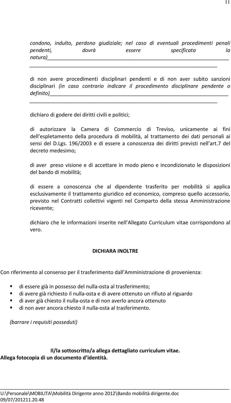 unicamente ai fini dell espletamento della procedura di mobilità, al trattamento dei dati personali ai sensi del D.Lgs. 196/2003 e di essere a conoscenza dei diritti previsti nell art.