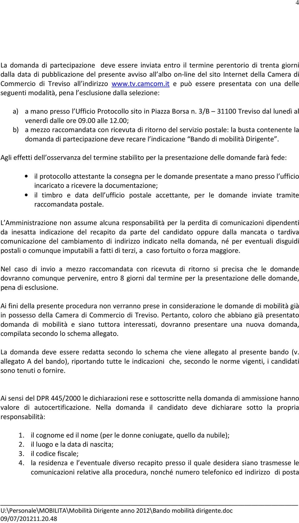 it e può essere presentata con una delle seguenti modalità, pena l esclusione dalla selezione: a) a mano presso l Ufficio Protocollo sito in Piazza Borsa n.