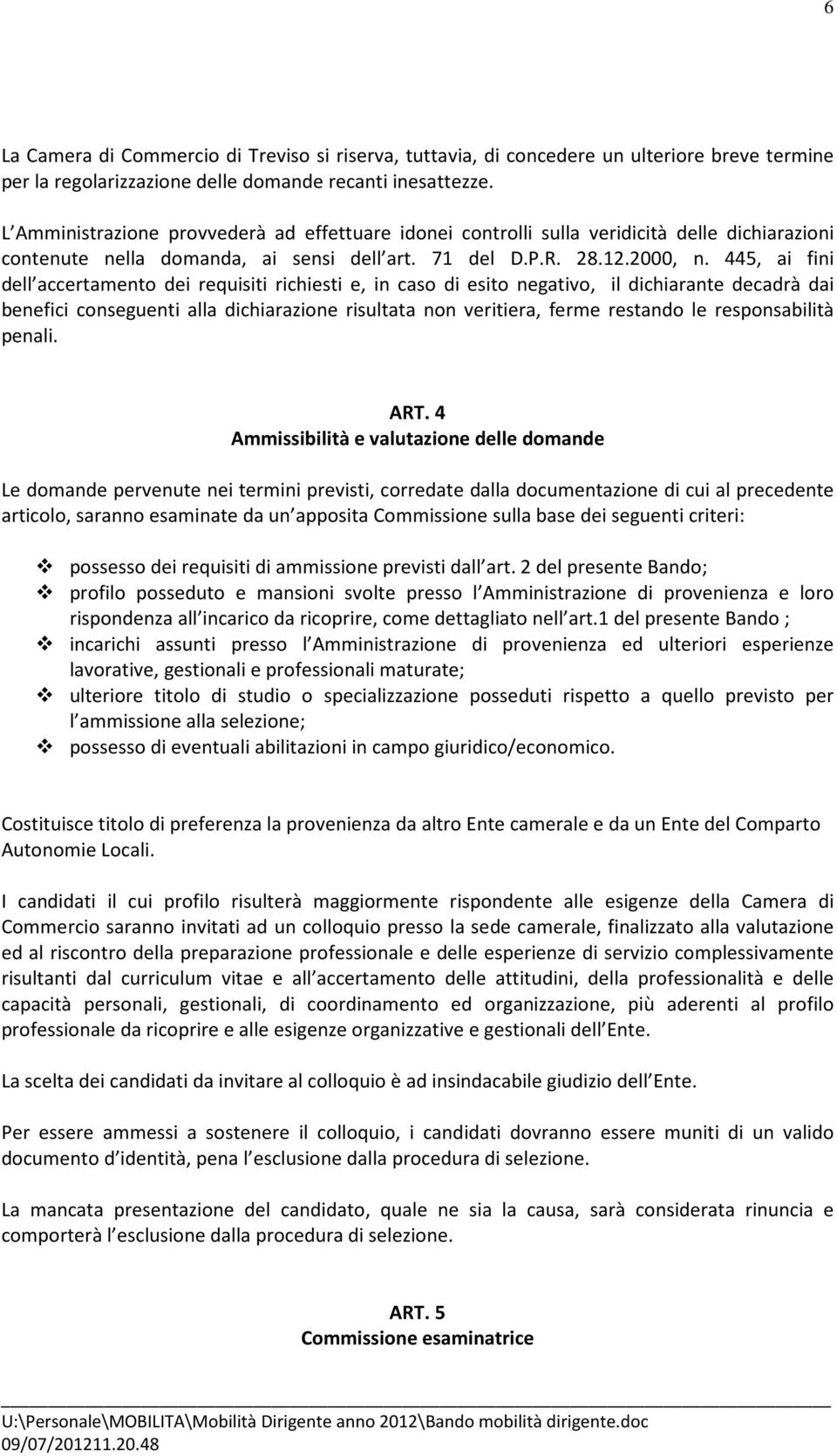 445, ai fini dell accertamento dei requisiti richiesti e, in caso di esito negativo, il dichiarante decadrà dai benefici conseguenti alla dichiarazione risultata non veritiera, ferme restando le