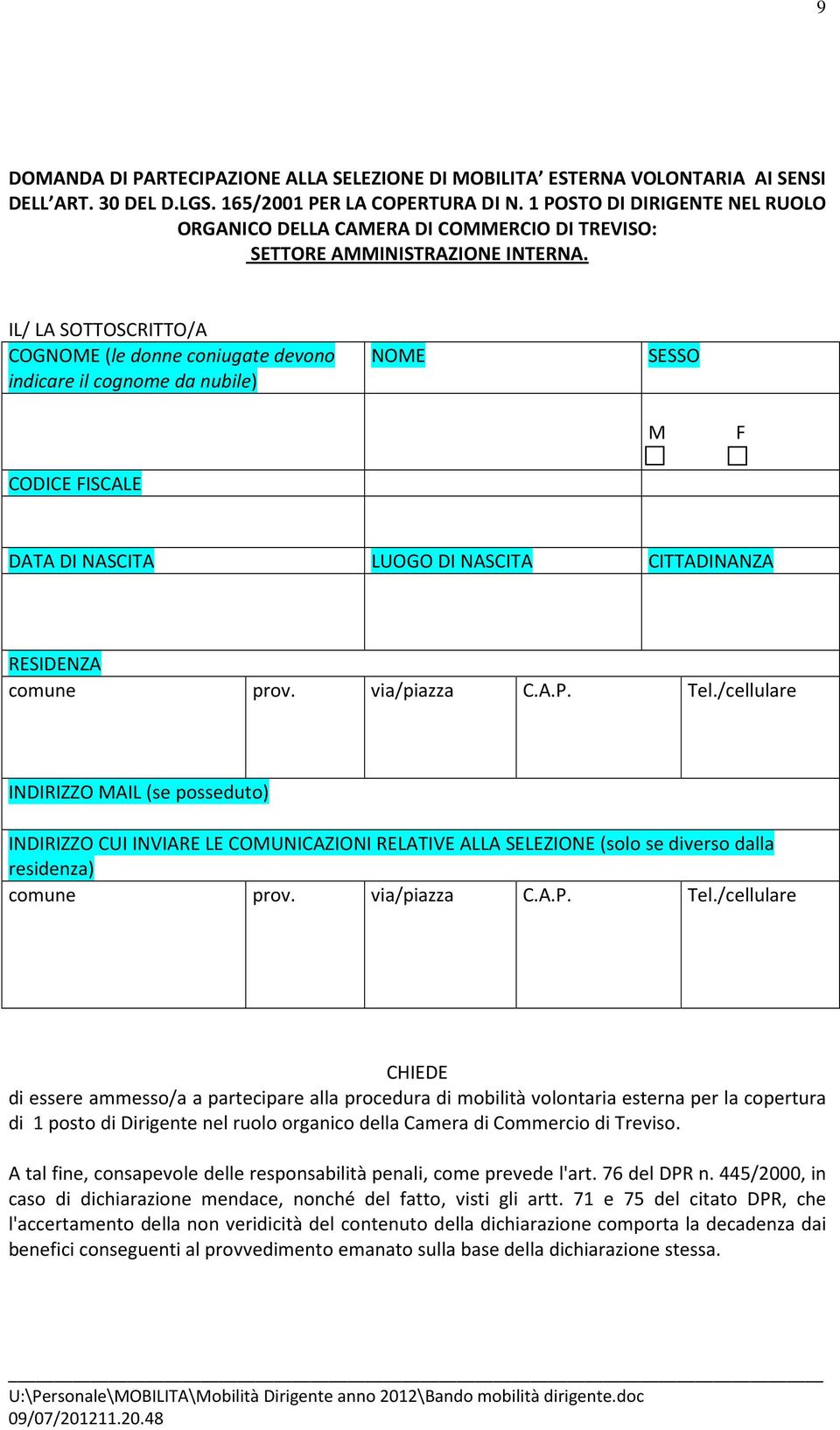 IL/ LA SOTTOSCRITTO/A COGNOME (le donne coniugate devono indicare il cognome da nubile) NOME SESSO M F CODICE FISCALE DATA DI NASCITA LUOGO DI NASCITA CITTADINANZA RESIDENZA comune prov. via/piazza C.