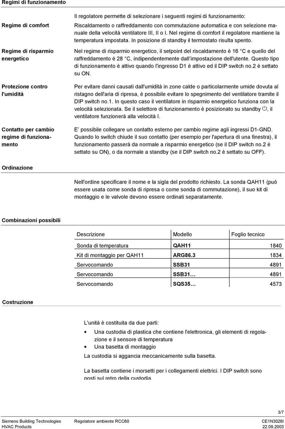 Nel regime di comfort il regolatore mantiene la temperatura impostata. In posizione di standby il termostato risulta spento.