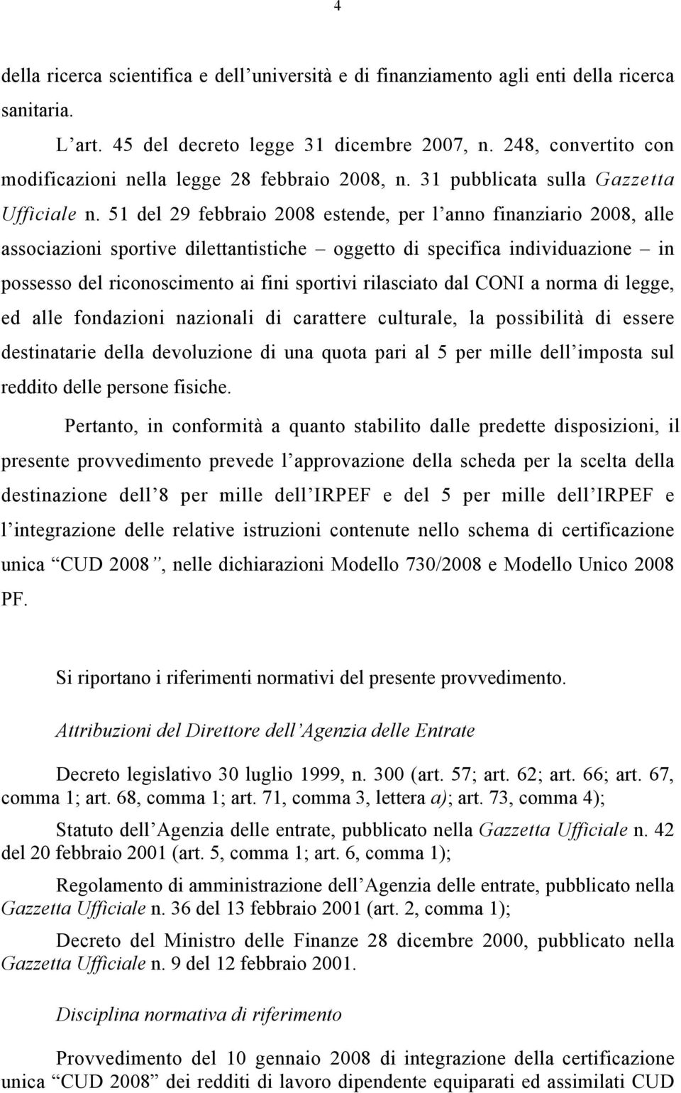 51 del 29 febbraio 2008 estende, per l anno finanziario 2008, alle associazioni sportive dilettantistiche oggetto di specifica individuazione in possesso del riconoscimento ai fini sportivi