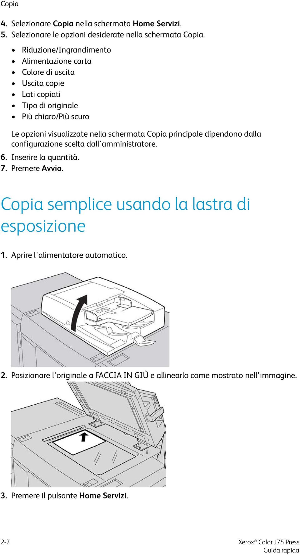 nella schermata Copia principale dipendono dalla configurazione scelta dall'amministratore. 6. Inserire la quantità. 7. Premere Avvio.